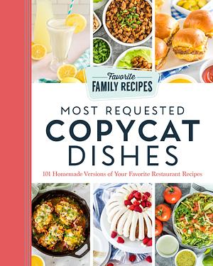 Most Requested Copycat Dishes: 100+ Homemade Versions of Your Favorite Restaurant Recipes by Favorite Family Recipes, Favorite Family Recipes