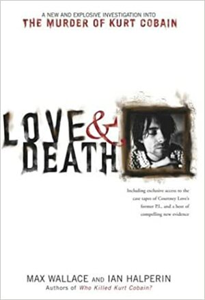 Love & Death: The Murder of Kurt Cobain by Max Wallace