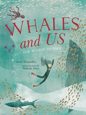 Whales and Us: Our Shared Journey by India Desjardins