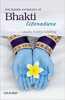 The Oxford Anthology of Bhakti Literature by Andrew Schelling