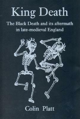 King Death: The Black Death and Its Aftermath in Late-Medieval England by Colin Platt