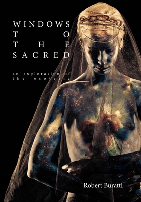 Windows to the Sacred: An exploration of the Esoteric by Robert Buratti