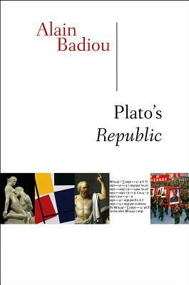 Plato's Republic: A Dialogue in Sixteen Chapters, with a Prologue and an Epilogue by Alain Badiou