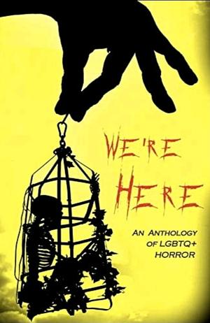 We're Here: An Anthology of LGBTQ+ Horror by Ruth Anna Evans, Judith Sonnet, Angelique Jordonna, Hailey Piper
