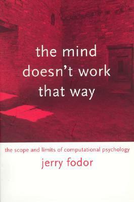 The Mind Doesn't Work That Way: The Scope and Limits of Computational Psychology by Jerry A. Fodor