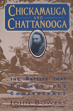 Chickamauga and Chattanooga: The Battles That Doomed the Confederacy by John Hugh Bowers