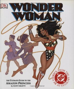 Wonder Woman: The Ultimate Guide to The Amazon Princess by Scott Beatty