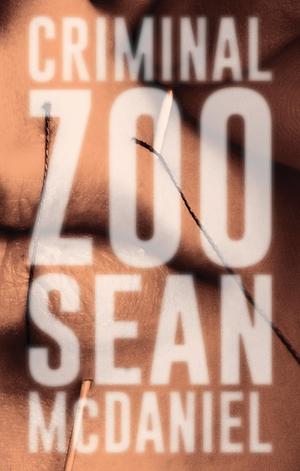 The Criminal Zoo:Memoirs of an Exhibit by Sean McDaniel, Sean McDaniel