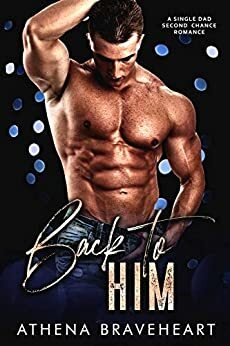 Back to Him: A Single Dad Second Chance Romance by Athena Braveheart