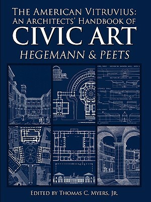 The American Vitruvius: An Architects' Handbook of Civic Art by Thomas Myers, Elbert Peets, Werner Hegemann