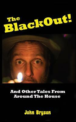 The Blackout!: And Other Tales From Around The House by John Bryson