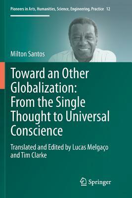 Toward an Other Globalization: From the Single Thought to Universal Conscience by Milton Santos