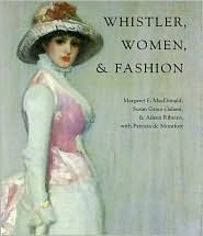 Whistler, Women, and Fashion by Margaret F. MacDonald, Aileen Ribeiro, Susan Grace Galassi, Patricia de Montfort