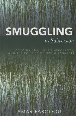 Smuggling as Subversion: Colonialism, Indian Merchants, and the Politics of Opium, 1790-1843 by Amar Farooqui