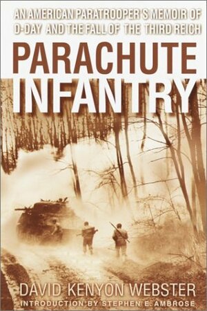 Parachute Infantry: An American Paratrooper's Memoir of D-Day and the Fall of the Third Reich by David Kenyon Webster, Stephen E. Ambrose
