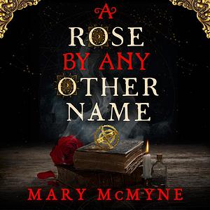 A Rose by Any Other Name by Mary McMyne