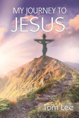 My Journey to Jesus by Tom Lee