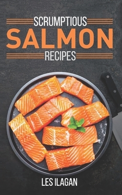 Scrumptious Salmon Recipes by Les Ilagan