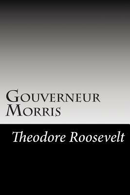 Gouverneur Morris by Theodore Roosevelt