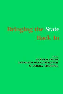 Bringing the State Back In by Dietrich Rueschemeyer, Theda Skocpol, Peter B. Evans