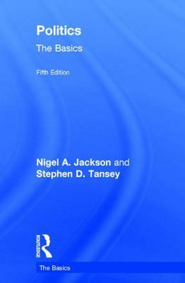 Politics: The Basics by Nigel Jackson, Stephen D. Tansey