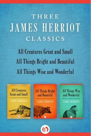 All Creatures Great and Small / All Things Bright and Beautiful / All Things Wise and Wonderful: Three James Herriot Classics by James Herriot