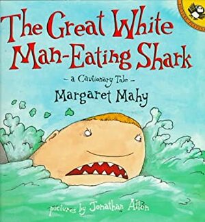 The Great White Man-Eating Shark: A Cautionary Tale by Margaret Mahy, Jonathan Allen