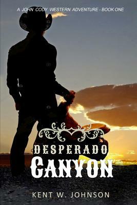 Desperado Canyon (A John Cody Western Adventure - Book One) by Kent W. Johnson
