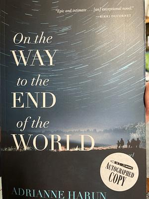 On the Way to the End of the World: A Novel by Adrianne Harun