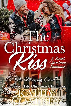 The Christmas Kiss—A Sweet Christmas Romance: Crooked Halo Christmas Chronicles by Kathy Coatney