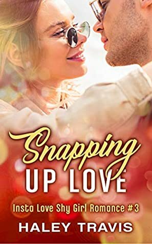 Snapping Up Love: Insta Love Shy Girl Romance #3 by Haley Travis