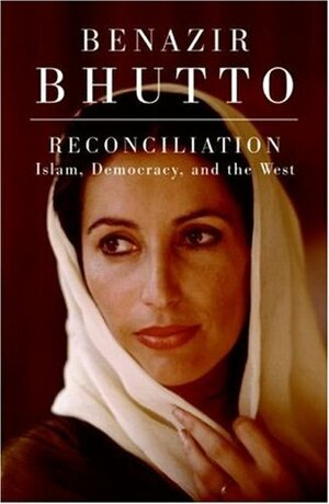 Reconciliation: Islam, Democracy, and the West by Benazir Bhutto