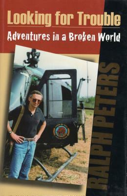 Looking for Trouble: Adventures in a Broken World by Ralph Peters