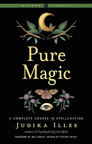 Pure Magic: A Complete Course in Spellcasting by Judika Illes