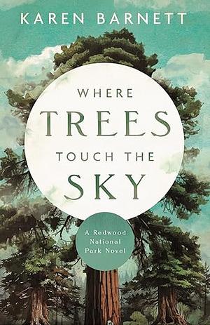 Where Trees Touch the Sky: A Redwood National Park Novel by Karen Barnett