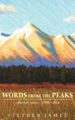 Words from the Peaks: Collected Haiku 1998-2004 by Stephen James