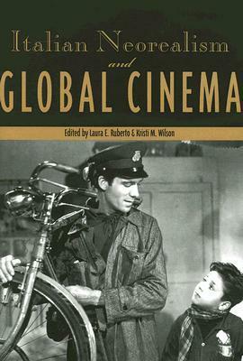 Italian Neorealism and Global Cinema by Laura E. Ruberto