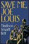 Save Me, Joe Louis by Madison Smartt Bell