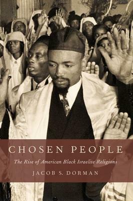 Chosen People: The Rise of American Black Israelite Religions by Jacob S. Dorman