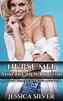 Nurse Mel And The New Doctor: My First lesbian sex with a Doctor by Jessica Silver