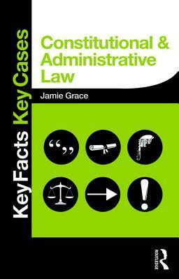Constitutional and Administrative Law: Key Facts and Key Cases by Jamie Grace