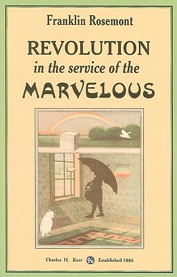 Revolution in the Service of the Marvelous: Surrealist Contributions to the Critique of Miserabilism by Franklin Rosemont