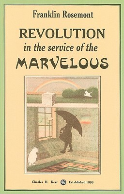 Revolution in the Service of the Marvelous: Surrealist Contributions to the Critique of Miserabilism by Franklin Rosemont
