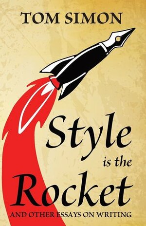 Style is the Rocket: and Other Essays on Writing by Tom Simon