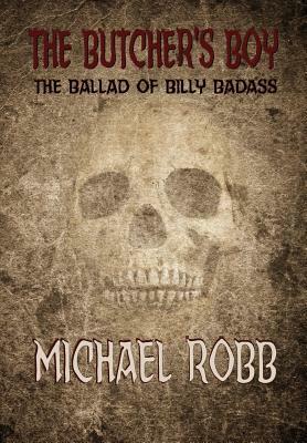 The Butcher's Boy: The Ballad of Billy Badass by Michael Robb