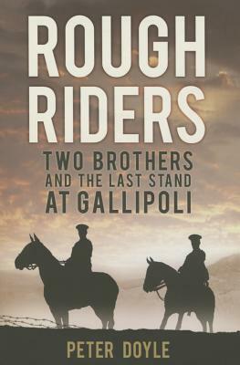 Rough Riders: Two Brothers and the Last Stand at Gallipoli by Peter Doyle