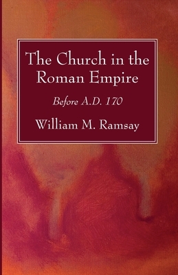 The Church in the Roman Empire by William M. Ramsay