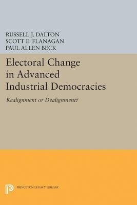 Electoral Change in Advanced Industrial Democracies: Realignment or Dealignment? by Russell J. Dalton, Scott E. Flanagan