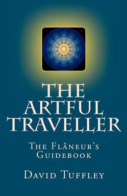 The Artful Traveller: The Flâneur's Guidebook by David Tuffley