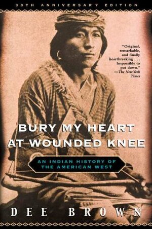 Bury My Heart at Wounded Knee: An Indian History of the American West by Dee Brown